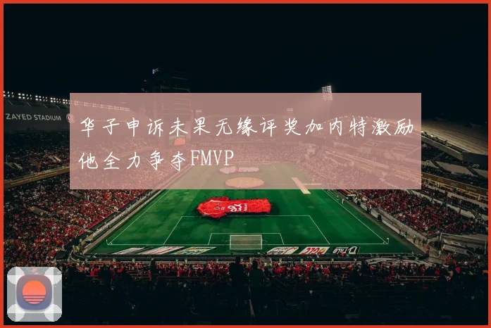 华子申诉未果无缘评奖加内特激励他全力争夺FMVP